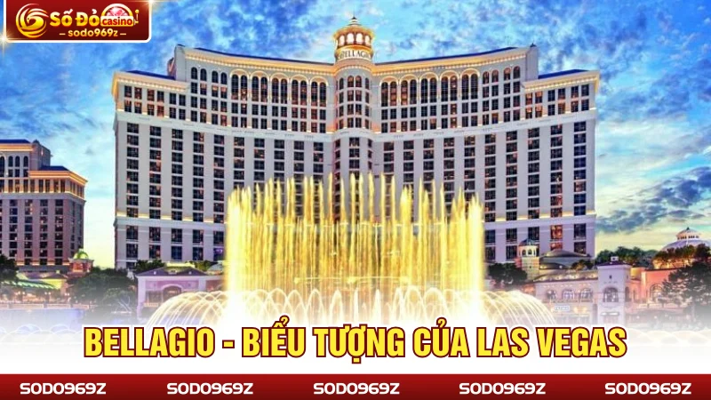 Bellagio - Biểu tượng của Las Vegas