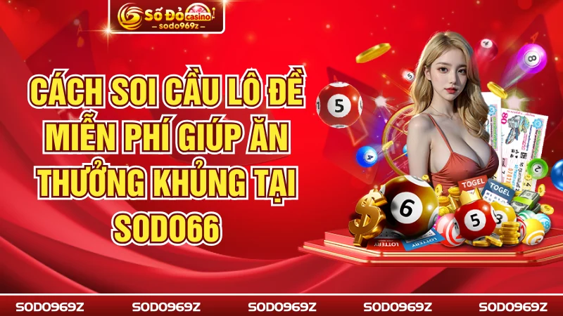 Cách Soi Cầu Lô Đề Miễn Phí Giúp Ăn Thưởng Khủng Tại SODO66