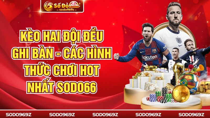 Kèo Hai Đội Đều Ghi Bàn - Các Hình Thức Chơi Hot Nhất SODO66