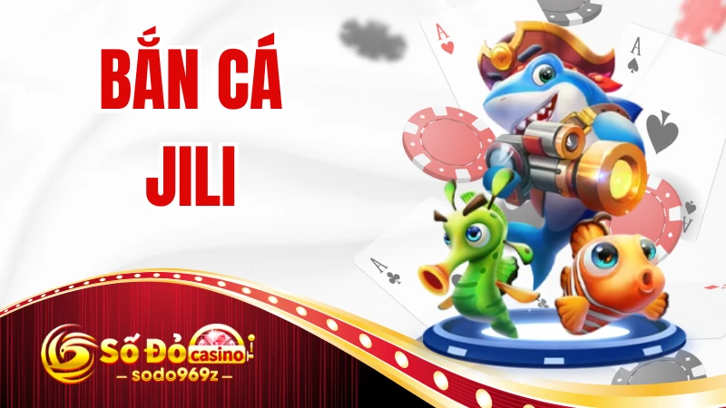 Bắn Cá Jili SODO - Khám Phá Nhà Phân Phối Game Siêu Hot